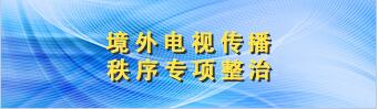 境外電視專(zhuān)項(xiàng)整治